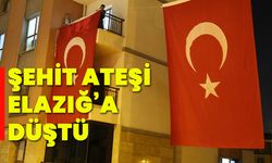 Şehit ateşi Elazığ’a düştü