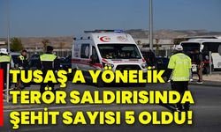 TUSAŞ'A yönelik terör saldırısında şehit sayısı 5 oldu!