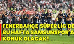 Fenerbahçe, Süper Lig'de bu hafta Samsunspor'a konuk olacak!