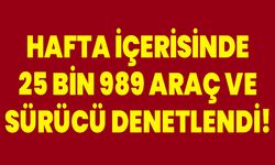 Hafta İçerisinde 25 Bin 989 Araç Ve Sürücü Denetlendi