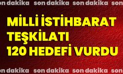 Milli İstihbarat Teşkilatı 120 Hedefi Vurdu