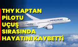 THY Kaptan Pilotu Uçuş Sırasında Hayatını Kaybetti