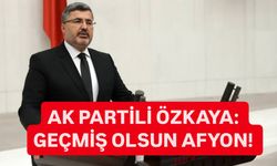 AK Partili Özkaya: Geçmiş olsun Afyon!