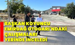 Başkan Koyuncu, Emirdağ Otogarı'ndaki çalışmaları yerinde inceledi