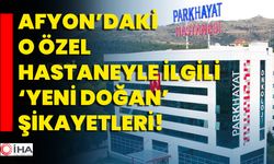 Afyon’daki o özel hastaneyle ilgili ‘yeni doğan’ şikayetleri!