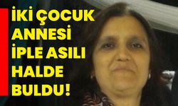 İki çocuk annesi iple asılı halde buldu!