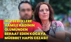 İkiz bebeklere hamile kadının ölümünden beraat eden kocaya müebbet hapis cezası!