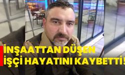 İnşaattan düşen işçi hayatını kaybetti!