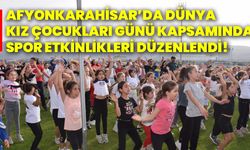 Afyonkarahisar’da Dünya Kız Çocukları Günü kapsamında spor etkinlikleri düzenlendi!