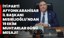 İYİ Parti Afyonkarahisar İl Başkanı Mısırlıoğlu'ndan 19 Ekim Muhtarlar Günü Mesajı!