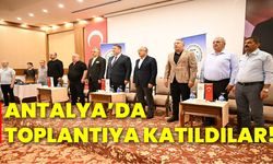 Antalya’da toplantıya katıldılar!