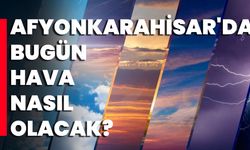 Afyonkarahisar'da Bugün Hava Nasıl Olacak?