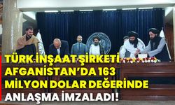 Türk inşaat şirketi Afganistan’da 163 milyon dolar değerinde anlaşma imzaladı!