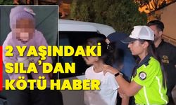 2 yaşındaki Sıla’dan kötü haber