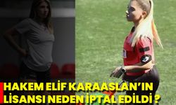 Hakem Elif Karaarslan'ın Lisansı Neden İptal Edildi?