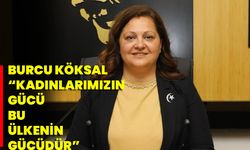 Burcu Köksal "Kadınlarımızın Gücü Bu Ülkenin Gücüdür"