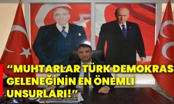 “Muhtarlar Türk demokrasi geleneğinin en önemli unsurları!"