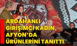 Ardahanlı girişimci kadın, Afyon’da ürünlerini tanıttı!