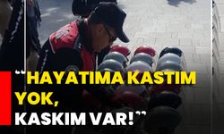 “Hayatıma kastım yok, kaskım var!”