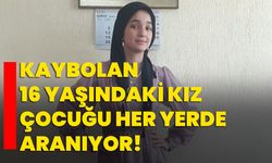 Kaybolan 16 yaşındaki kız çocuğu her yerde aranıyor!