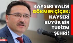 Kayseri Valisi Gökmen Çiçek: Kayseri büyük bir turizm şehri!