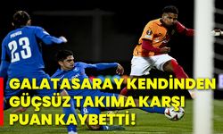 Galatasaray kendinden güçsüz takıma karşı puan kaybetti!