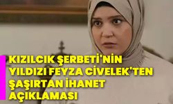 Kızılcık Şerbeti'nin yıldızı Feyza Civelek'ten şaşırtan ihanet açıklaması