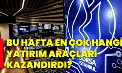 Bu hafta en çok hangi yatırım araçları kazandırdı?