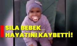 Sıla bebek hayatını kaybetti!