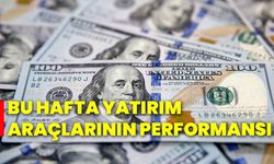 Bu hafta yatırım araçlarının performansı!