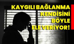 Kaygılı Bağlanma Kendisini Böyle Ele Veriyor!