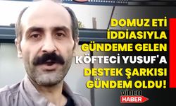 Domuz eti iddiasıyla gündeme gelen Köfteci Yusuf'a destek şarkısı gündem oldu!