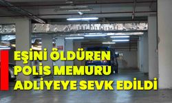 Eşini öldüren polis memuru adliyeye sevk edildi