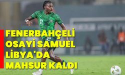 Fenerbahçeli Osayi Samuel, Libya'da mahsur kaldı