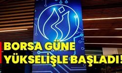 Borsa güne yükselişle başladı!