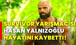 Survivor yarışmacısı Hasan Yalnızoğlu hayatını kaybetti!