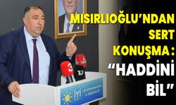 Mısırlıoğlu’ndan Sert Konuşma : “Haddini Bil”