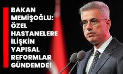 Bakan Memişoğlu: Özel Hastanelere İlişkin Yapısal Reformlar Gündemde!