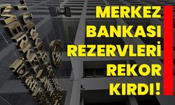 Merkez Bankası rezervleri rekor kırdı!