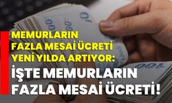 Memurların fazla mesai ücreti yeni yılda artıyor: İşte memurların fazla mesai ücreti!