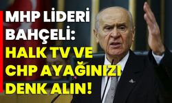 MHP lideri Bahçeli: Halk TV ve CHP ayağınızı denk alın!