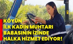 Köyün ilk kadın muhtarı babasının izinde halka hizmet ediyor!