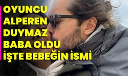 Oyuncu Alperen Duymaz Baba Oldu: İşte Bebeğin İsmi