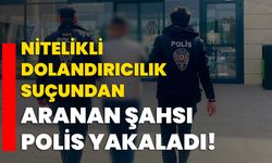 Nitelikli dolandırıcılık suçundan aranan şahsı polis yakaladı!