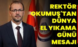 Rektör Okumuş'tan Dünya El Yıkama Günü Mesajı