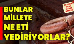 Bunlar millete ne eti yediriyorlar?