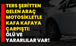 Ters şeritten gelen araç motosikletle kafa kafaya çarpıştı; Ölü ve yararlılar var!