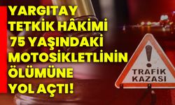 Yargıtay Tetkik Hâkimi 75 yaşındaki motosikletlinin ölümüne yol açtı!