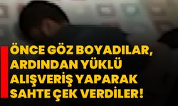 Önce göz boyadılar, ardından yüklü alışveriş yaparak sahte çek verdiler!