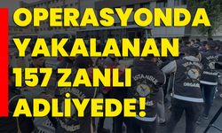 Operasyonda yakalanan 157 zanlı adliyede!